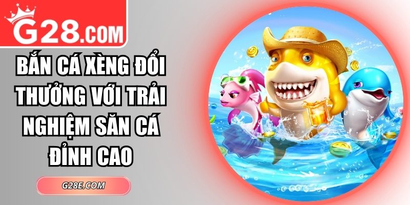 Bắn Cá Xèng đổi thưởng