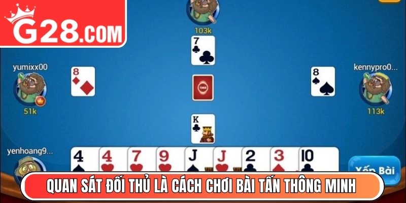 Luôn quan sát đối thủ là cách chơi bài Tấn thông minh