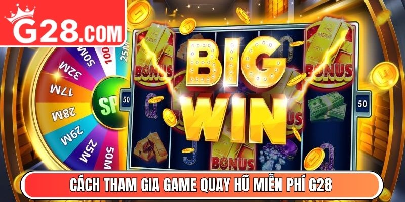 Cách tham gia game quay hũ miễn phí G28