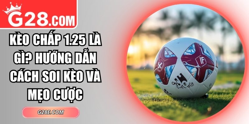 kèo chấp 1.25 là gì