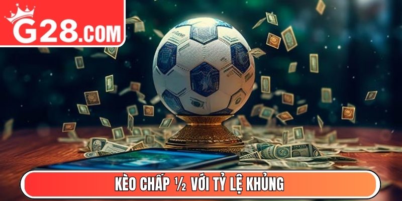 Kèo chấp ½ với tỷ lệ khủng