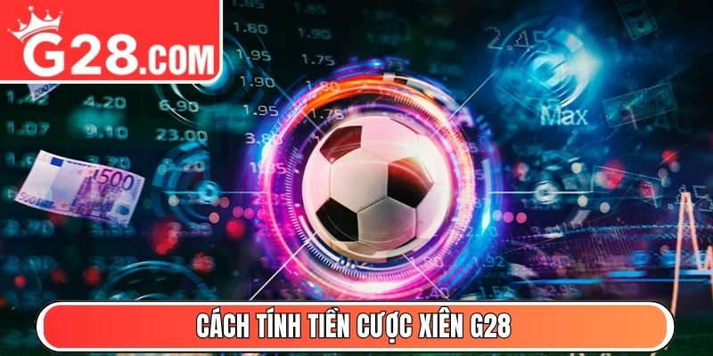 Cách tính tiền cược xiên G28