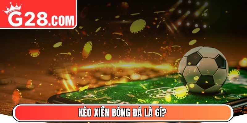 Kèo xiên bóng đá là gì?