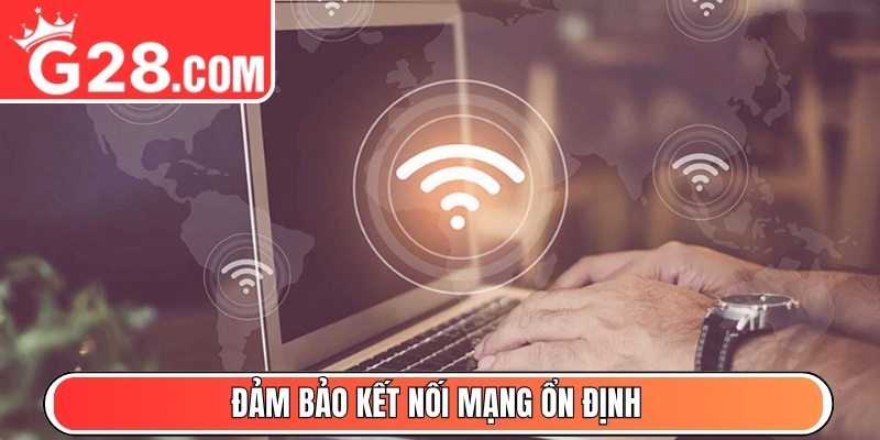 Đảm bảo kết nối mạng ổn định