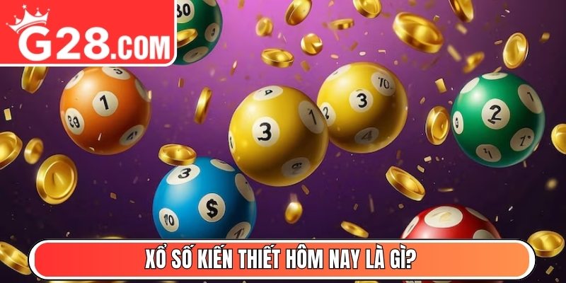Xổ số kiến thiết hôm nay là gì?